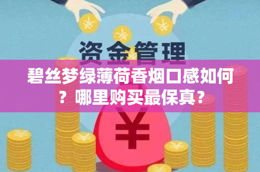 碧丝梦绿薄荷香烟口感如何？哪里购买最保真？